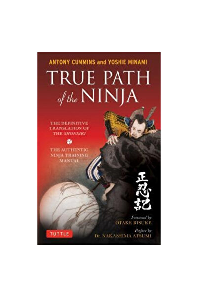 Tuttle Pub True Path of the Ninja: The Definitive Translation of the Shoninki...