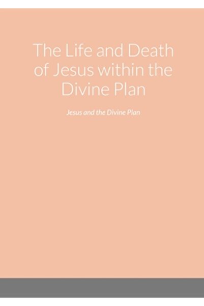 Lulu Pr The Life and Death of Jesus within the Divine Plan: Jesus and the Div...