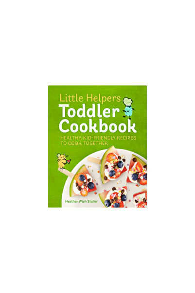Rockridge Pr Little Helpers Toddler Cookbook: Healthy, Kid-Friendly Recipes t...