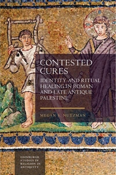 Edinburgh Univ Pr Contested Cures: Identity and Ritual Healing in Roman and L...