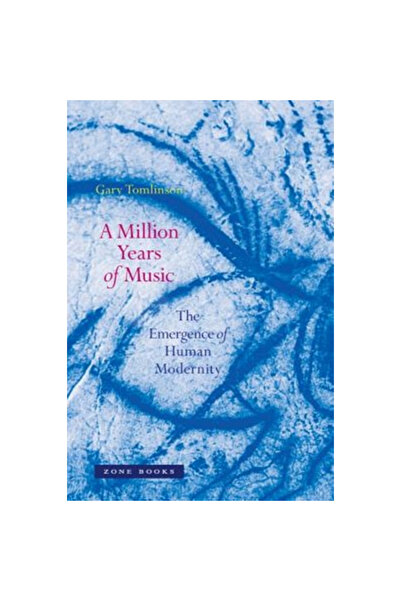 Zone Books A Million Years of Music: The Emergence of Human Modernity