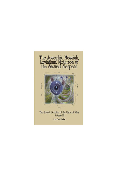 GENERAL BOOKS The Secret Doctrine of the Gaon of Vilna Volume II: The Josephic Messiah, Leviathan, Metatron and th