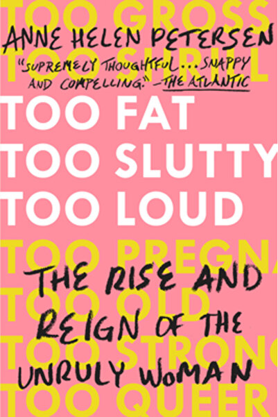 plume Too Fat, Too Slutty, Too Loud: The Rise and Reign of the Unruly Woman