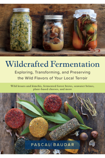 Chelsea Green Pub Wildcrafted Fermentation: Exploring, Transforming, and Pres...