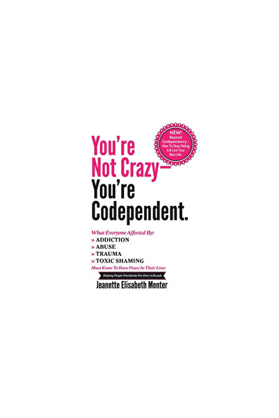 J2 Pubn You're Not Crazy - You're Codependent.: What Everyone Affected by Addiction, Abuse, Trauma or Toxic