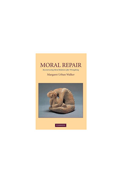 Cambridge Univ Pr Moral Repair: Reconstructing Moral Relations After Wrongdoing