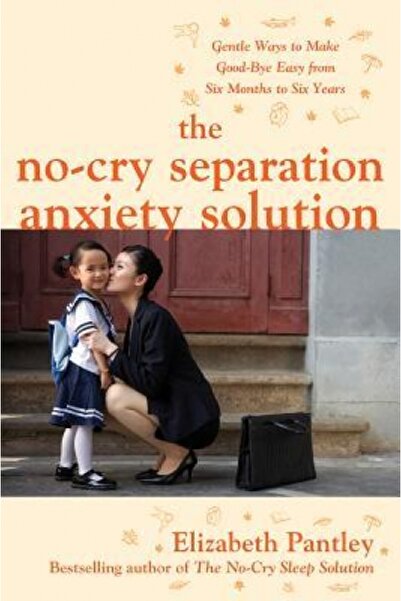 Mcgraw Hill Book Co The No-Cry Separation Anxiety Solution: Gentle Ways to Make Good-Bye Easy from Six Months to Six Yea