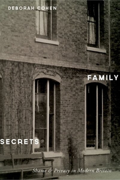 Oxford Univ Pr Family Secrets: Shame and Privacy in Modern Britain
