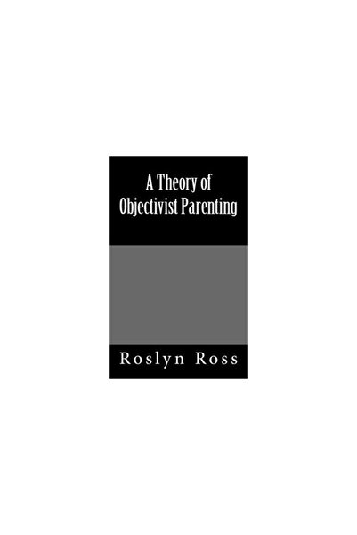 Kessinger Pub Llc A Theory of Objectivist Parenting