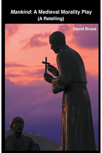 David Bruce Mankind: A Medieval Morality Play (A Retelling)
