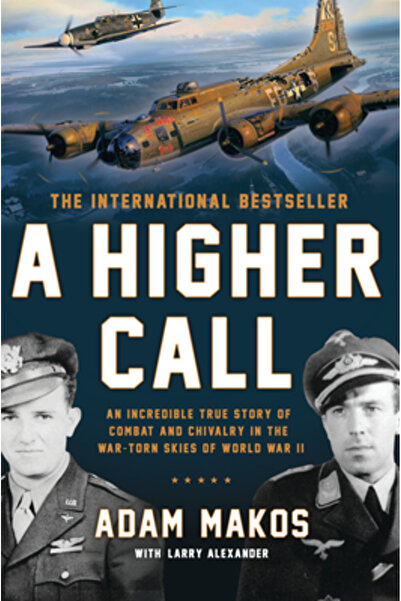 Berkley Pub Group A Higher Call: An Incredible True Story of Combat and Chivalry in the War-Torn Skies of World War II