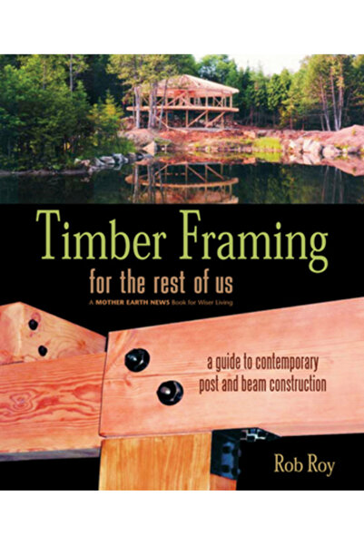 New Society Publishers Timber Framing for the Rest of Us: A Guide to Contempo...