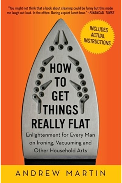 Hardpr Pub How to Get Things Really Flat: Enlightenment for Every Man on Ironing, Vacuuming and Other Household