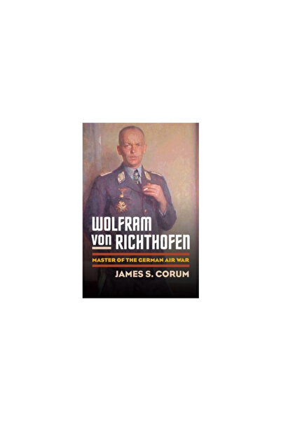 Univ Pr Of Kansas Wolfram Von Richthofen: Master of the German Air War