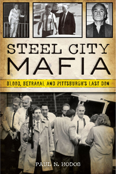 History Pr Steel City Mafia: Blood, Betrayal, and Pittsburgh's Last Don