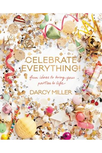 William Morrow & Co Celebrate Everything: Fun Ideas to Bring Your Parties to ...