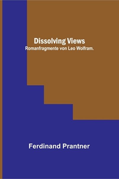 Alpha Ed Dissolving Views: Romanfragmente von Leo Wolfram.