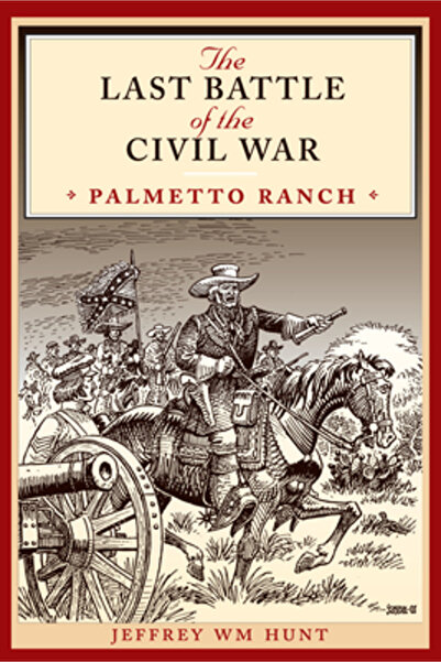 Univ Of Texas Pr The Last Battle of the Civil War: Palmetto Ranch