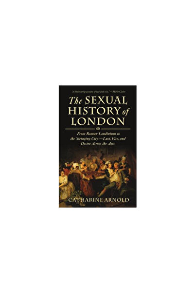 Griffin The Sexual History of London: From Roman Londinium to the Swinging City---Lust, Vice, and Desire Acr