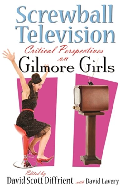 Syracuse Univ Pr Screwball Television: Critical Perspectives on Gilmore Girls
