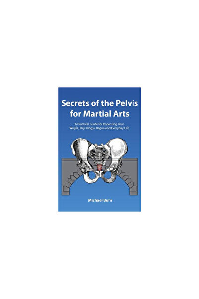 Univ Of Illinois Pr Secrets of the Pelvis for Martial Arts: A Practical Guide...