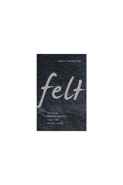 Univ Of Minnesota Pr Felt: Fluxus, Joseph Beuys, and the Dalai Lama