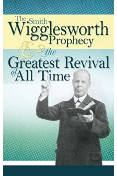 Kessinger Pub Llc Profeția lui Smith Wigglesworth și cea mai mare trezire din...