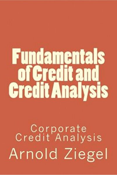 AuthorHouse Fundamentals of Credit and Credit Analysis: Corporate Credit Analysis