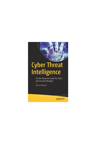 Apress Cyber Threat Intelligence: The No-Nonsense Guide for Cisos and Securit...