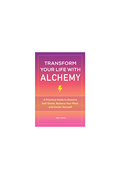 Rockridge Pr Transformă-ți viața cu alchimia: Un ghid practic pentru a dizolv...