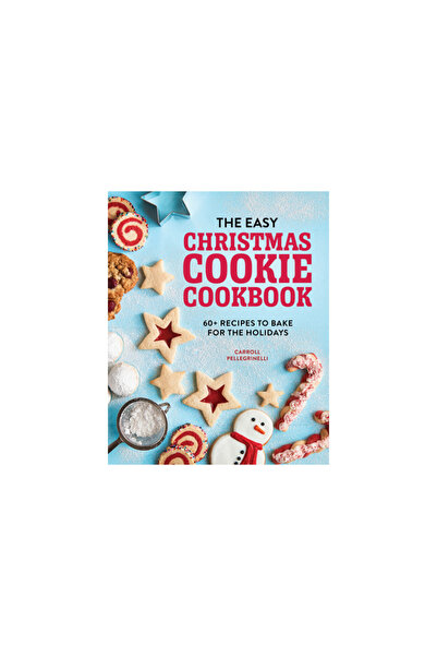 Rockridge Pr The Easy Christmas Cookie Cookbook: 60+ Recipes to Bake for the ...