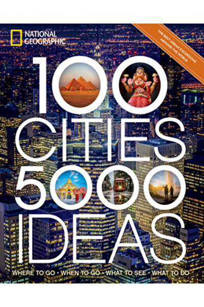Natl Geographic Soc 100 de orașe, 5.000 de idei: Unde să mergi, Când să mergi...