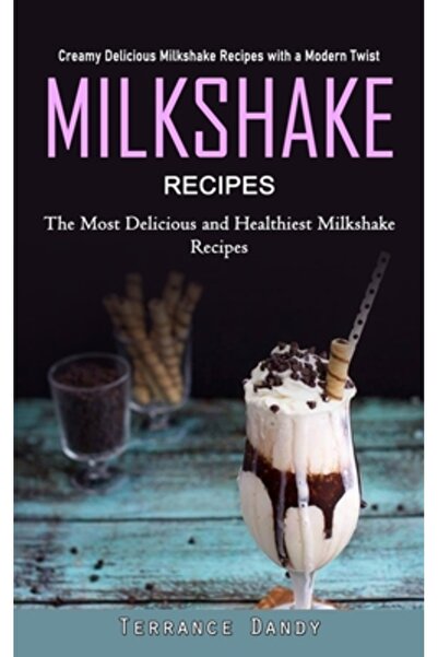 Alex Howard Milkshake Recipes: Creamy Delicious Milkshake Recipes with a Modern Twist (The Most Delicious and He