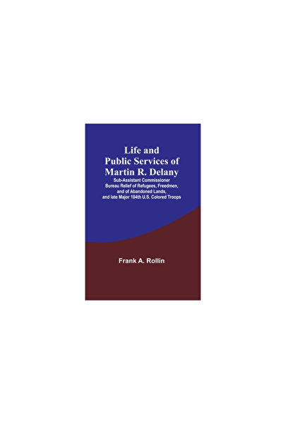 Alpha Ed Life and public services of Martin R. Delany: Sub-Assistant Commissi...