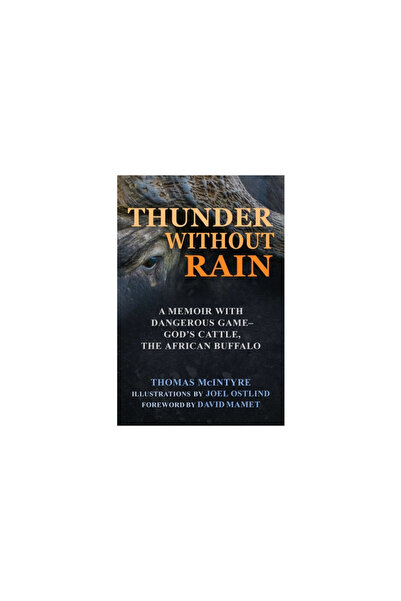Skyhorse Pub Thunder Without Rain: Hunting the Last Dangerous Game-"god's Cattle," the African Buffalo