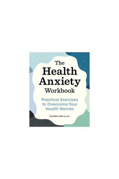 Rockridge Pr The Health Anxiety Workbook: Practical Exercises to Overcome You...