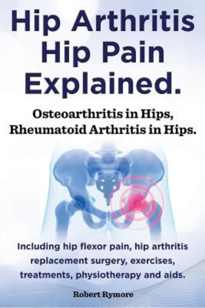 Addison Wesley Pub Co Inc Hip Arthritis, Hip Pain Explained. Osteoarthritis i...