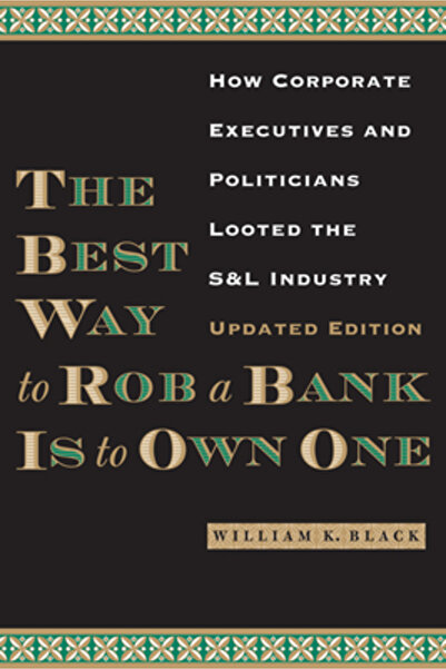 Univ Of Texas Pr The Best Way to Rob a Bank Is to Own One: How Corporate Exec...