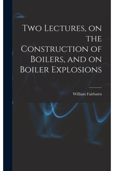 Legare Street Pr Two Lectures, on the Construction of Boilers, and on Boiler Explosions