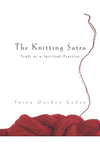 Broadway Books The Knitting Sutra: Craft as a Spiritual Practice