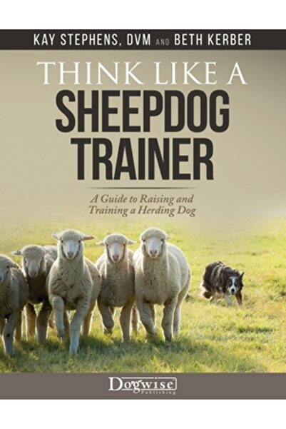 Dogwise Think Like a Sheepdog Trainer - A Guide to Raising and Training a Her...