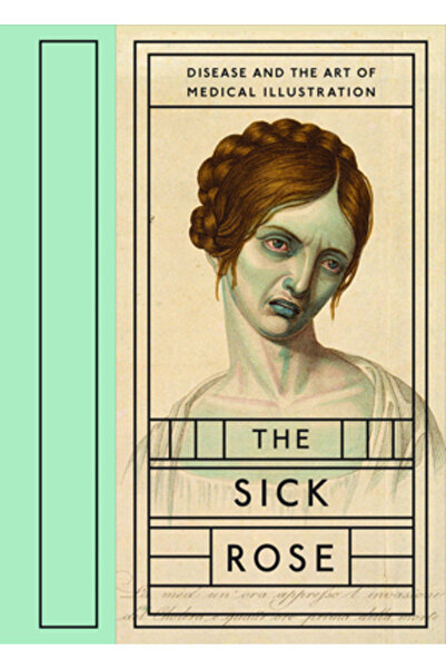 Taylor & Francis The Sick Rose: Disease and the Art of Medical Illustration