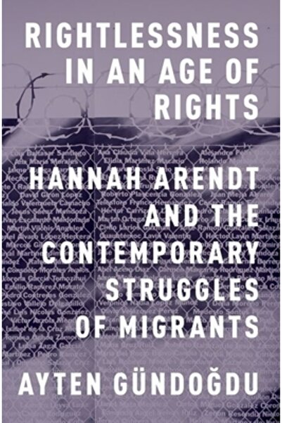Oxford Univ Pr Rightlessness in an Age of Rights: Hannah Arendt and the Conte...