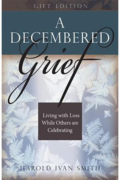 Beacon Hill Pr A Decembered Grief: Living with Loss While Others Are Celebrating