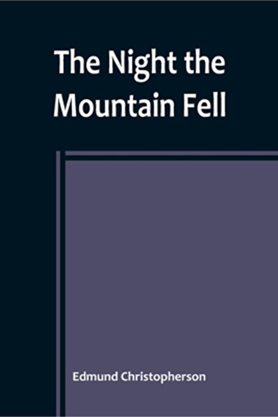 Alpha Ed The Night the Mountain Fell: The Story of the Montana-Yellowstone Ea...