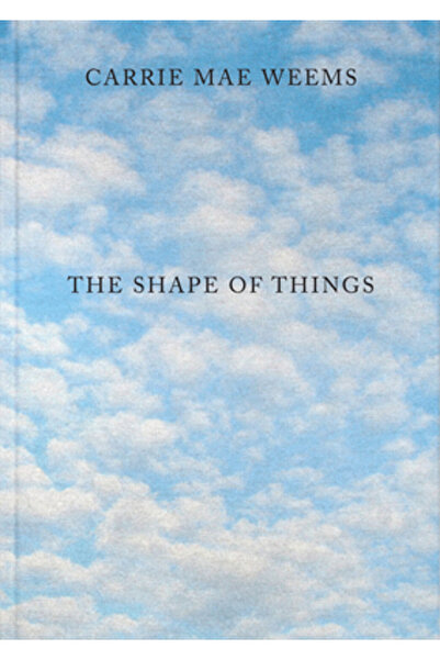 Mw Ed Carrie Mae Weems: The Shape of Things