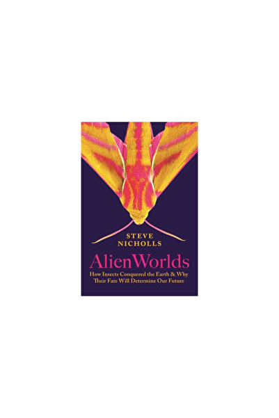 Princeton Univ Pr Alien Worlds: How Insects Conquered the Earth, and Why Thei...
