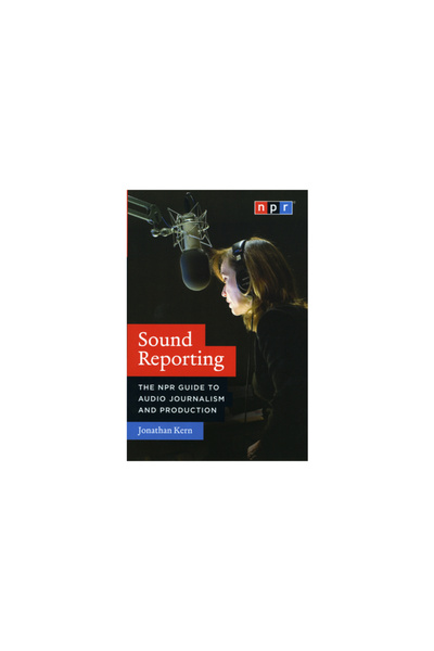 University of Chicago Press Sound Reporting: The NPR Guide to Audio Journalis...