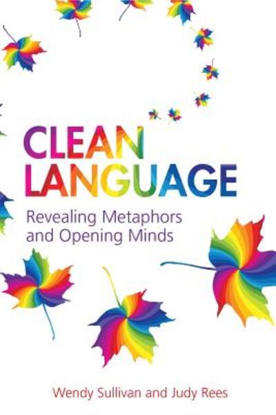 Crown House Publishing Clean Language: Revealing Metaphors and Opening Minds