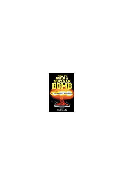 Nation Books How to Build a Nuclear Bomb: And Other Weapons of Mass Destruction